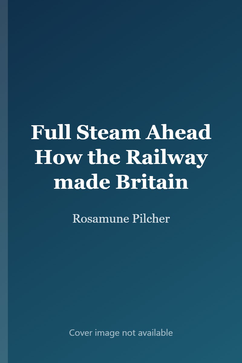 Full Steam Ahead How the Railway made Britain cover